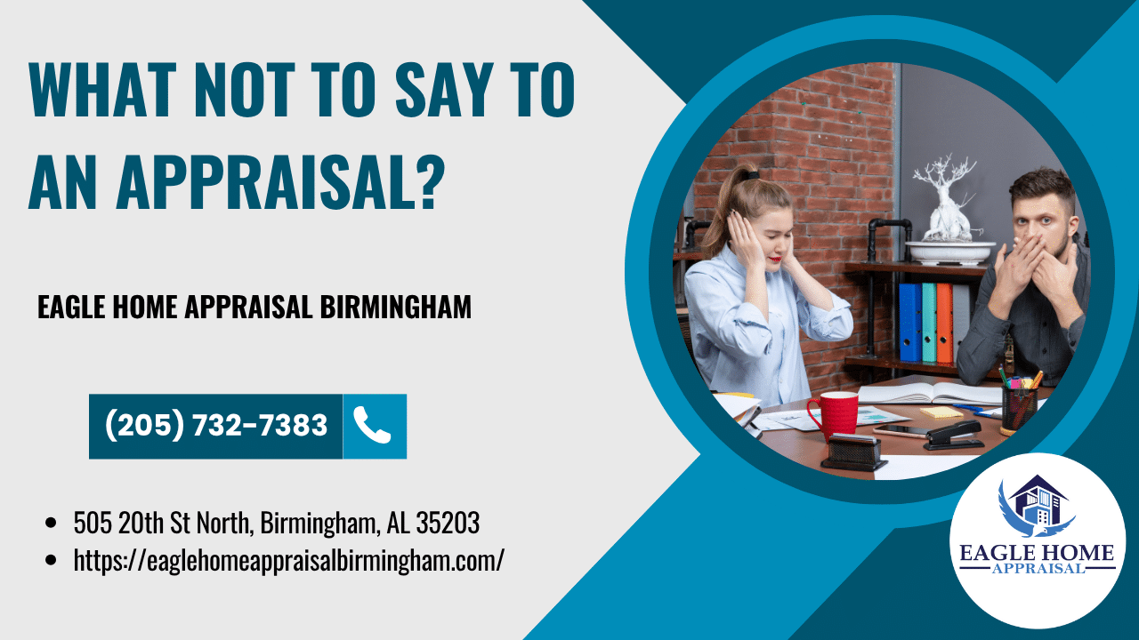 Eagle Home Appraisal Birmingham - What Not To Say To An Appraisal?