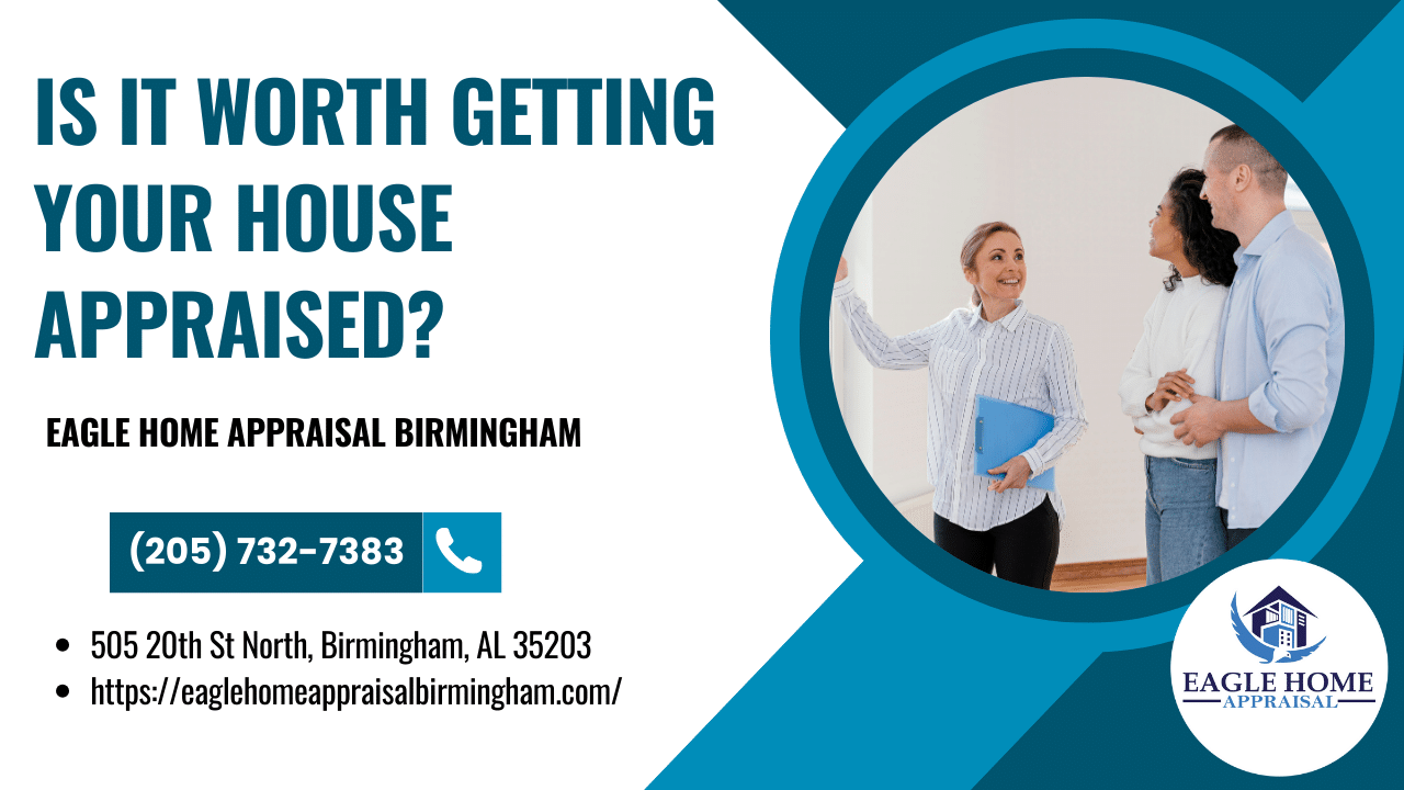Eagle Home Appraisal Birmingham - Is It Worth Getting Your House Appraised?