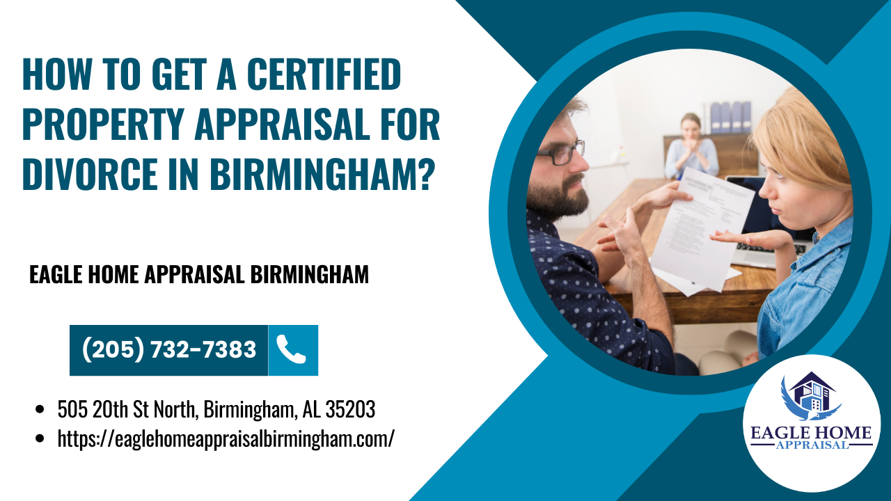 Eagle Home Appraisal Birmingham - How To Get A Certified Property Appraisal For Divorce In Birmingham?